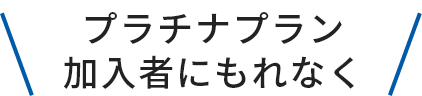 プラチナプランご入会者全員にもれなく